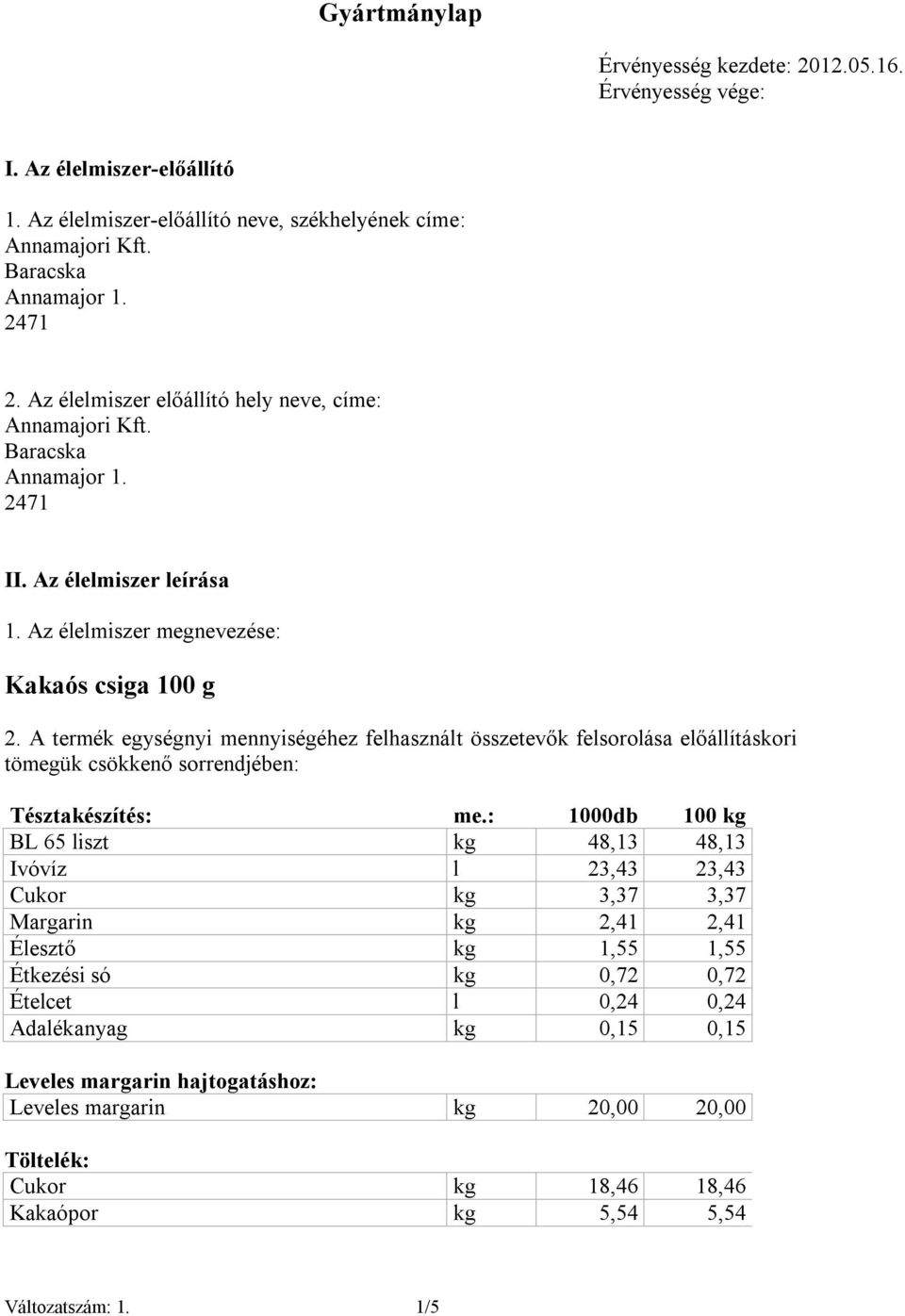 A termék egységnyi mennyiségéhez felhasznált összetevők felsorolása előállításkori tömegük csökkenő sorrendjében: Tésztakészítés: me.