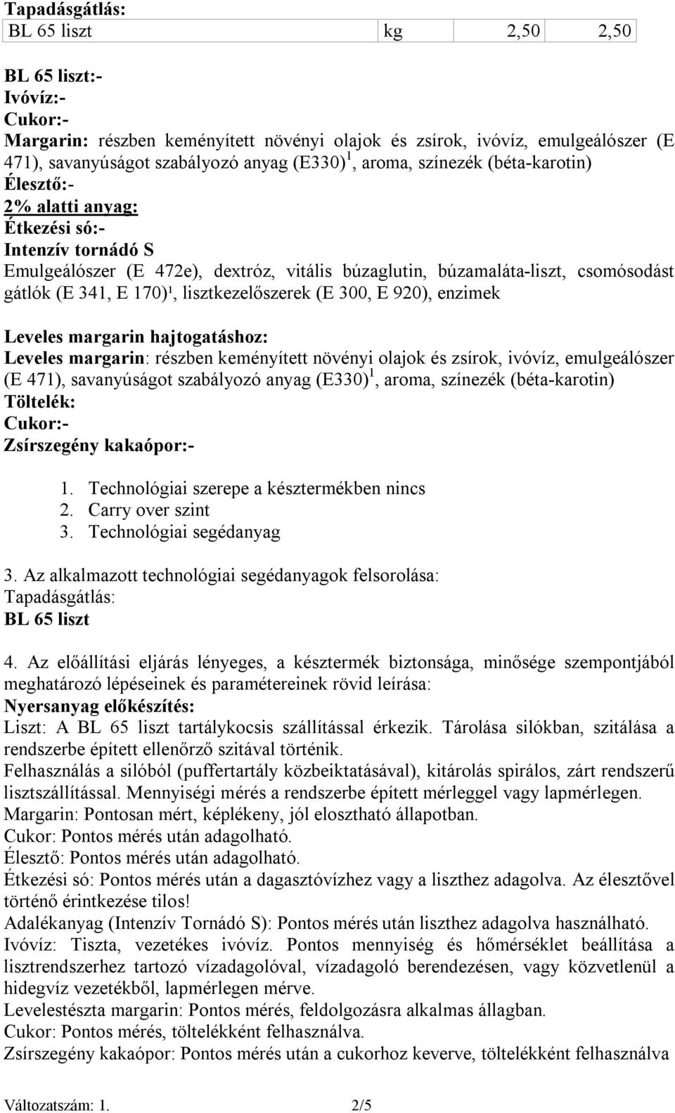 lisztkezelőszerek (E 300, E 920), enzimek Leveles margarin hajtogatáshoz: Leveles margarin: részben keményített növényi olajok és zsírok, ivóvíz, emulgeálószer (E 471), savanyúságot szabályozó anyag