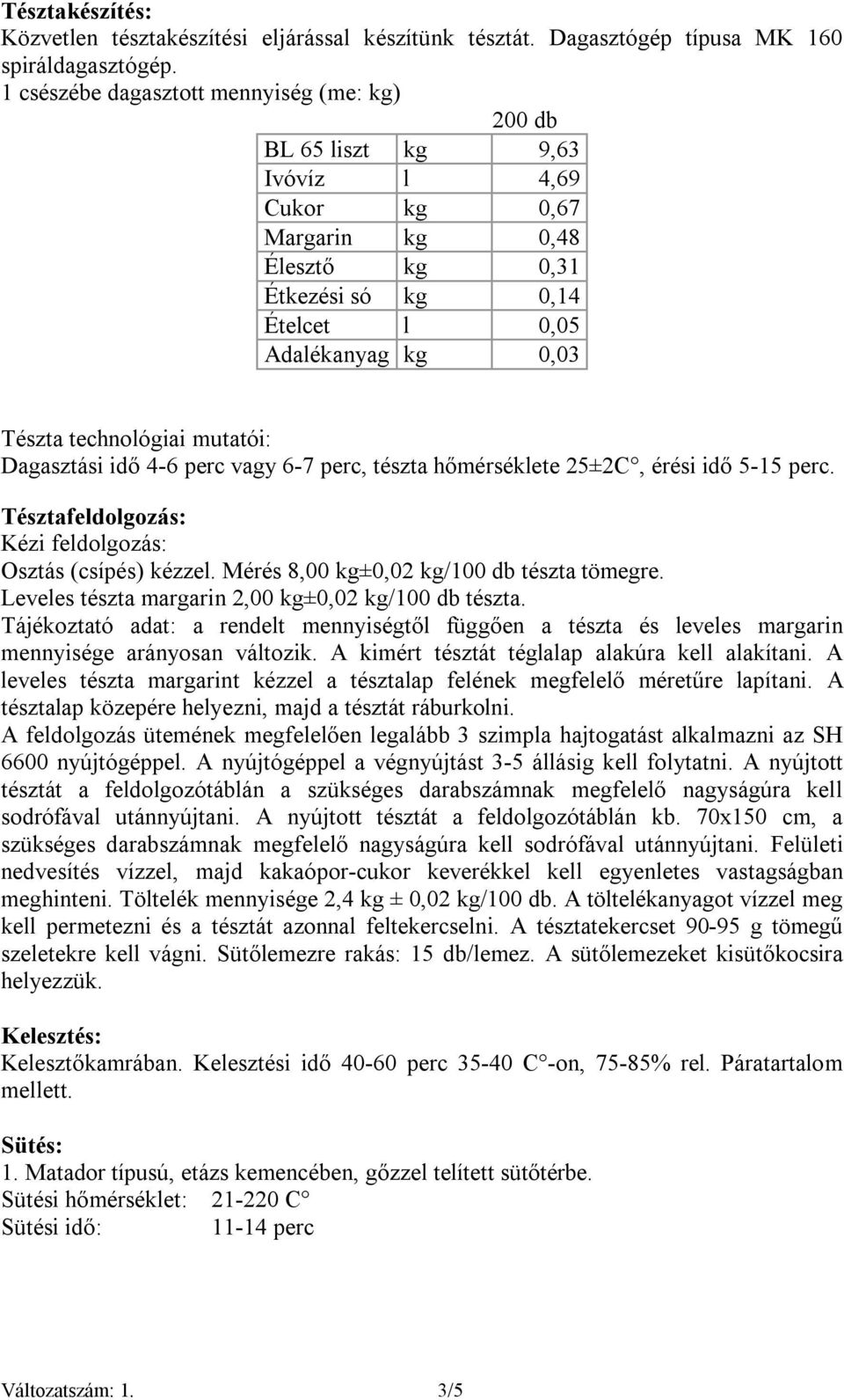 technológiai mutatói: Dagasztási idő 4-6 perc vagy 6-7 perc, tészta hőmérséklete 25±2C, érési idő 5-15 perc. Tésztafeldolgozás: Kézi feldolgozás: Osztás (csípés) kézzel.