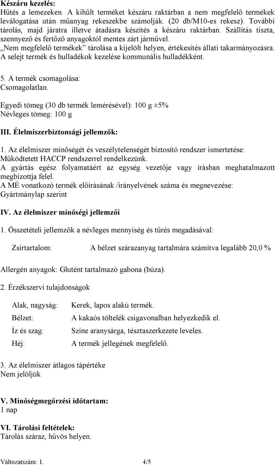 Nem megfelelő termékek tárolása a kijelölt helyen, értékesítés állati takarmányozásra. A selejt termék és hulladékok kezelése kommunális hulladékként. 5. A termék csomagolása: Csomagolatlan.