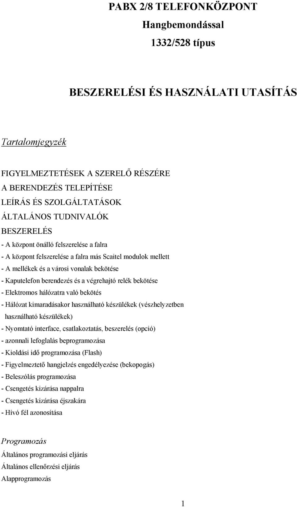 végrehajtó relék bekötése - Elektromos hálózatra való bekötés - Hálózat kimaradásakor használható készülékek (vészhelyzetben használható készülékek) - Nyomtató interface, csatlakoztatás, beszerelés