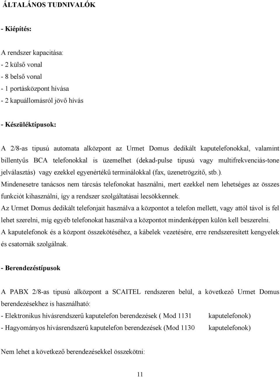 üzenetrögzítő, stb.). Mindenesetre tanácsos nem tárcsás telefonokat használni, mert ezekkel nem lehetséges az összes funkciót kihasználni, így a rendszer szolgáltatásai lecsökkennek.