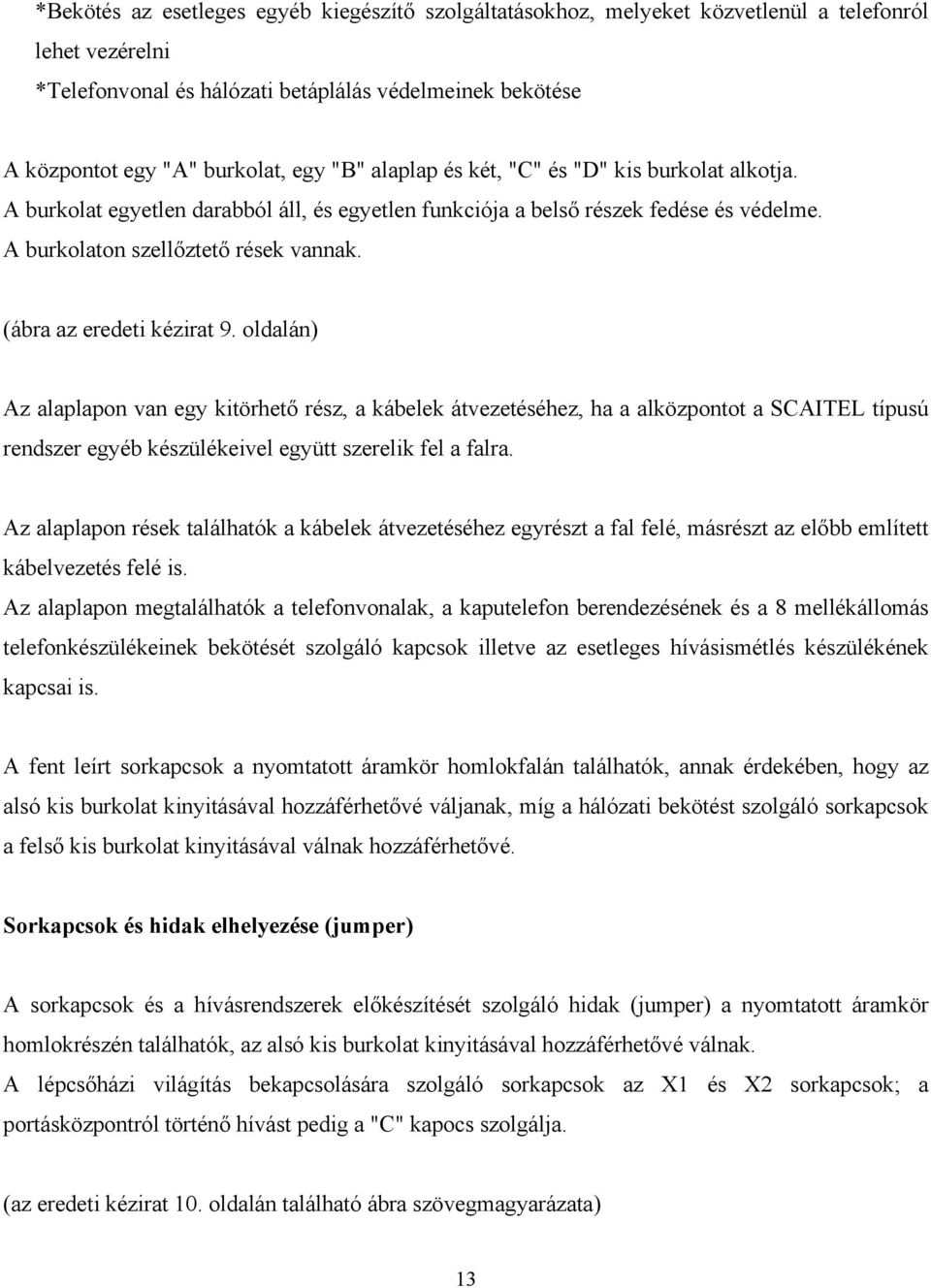 (ábra az eredeti kézirat 9. oldalán) Az alaplapon van egy kitörhető rész, a kábelek átvezetéséhez, ha a alközpontot a SCAITEL típusú rendszer egyéb készülékeivel együtt szerelik fel a falra.