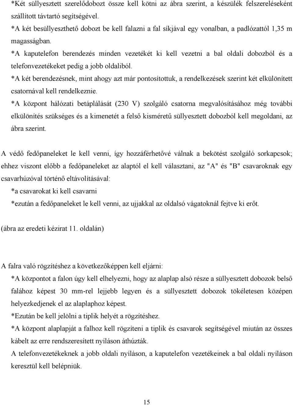 *A kaputelefon berendezés minden vezetékét ki kell vezetni a bal oldali dobozból és a telefonvezetékeket pedig a jobb oldaliból.