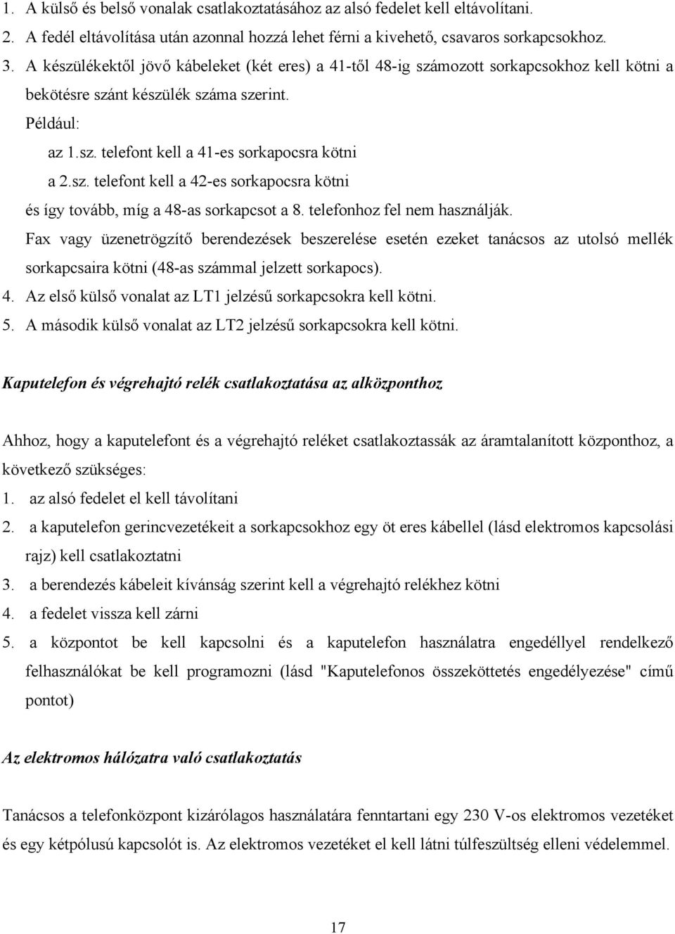 telefonhoz fel nem használják. Fax vagy üzenetrögzítő berendezések beszerelése esetén ezeket tanácsos az utolsó mellék sorkapcsaira kötni (48-as számmal jelzett sorkapocs). 4.
