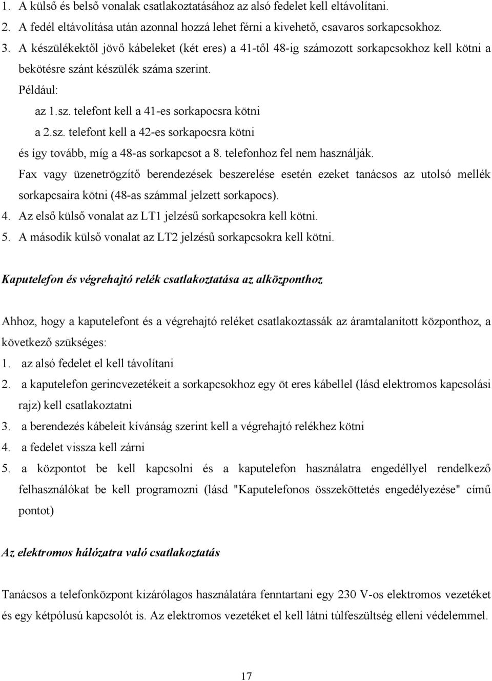 telefonhoz fel nem használják. Fax vagy üzenetrögzítő berendezések beszerelése esetén ezeket tanácsos az utolsó mellék sorkapcsaira kötni (48-as számmal jelzett sorkapocs). 4.