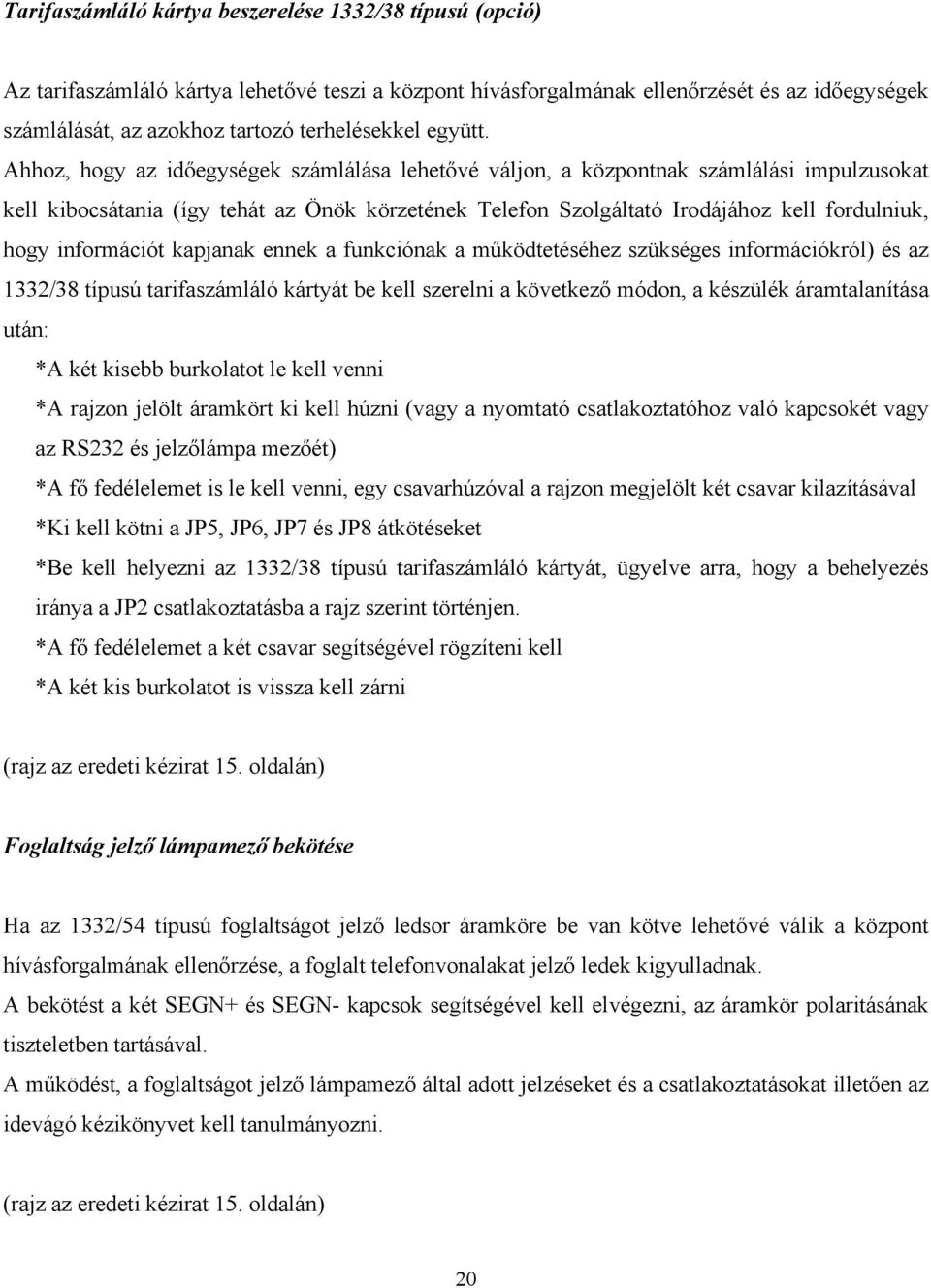 Ahhoz, hogy az időegységek számlálása lehetővé váljon, a központnak számlálási impulzusokat kell kibocsátania (így tehát az Önök körzetének Telefon Szolgáltató Irodájához kell fordulniuk, hogy