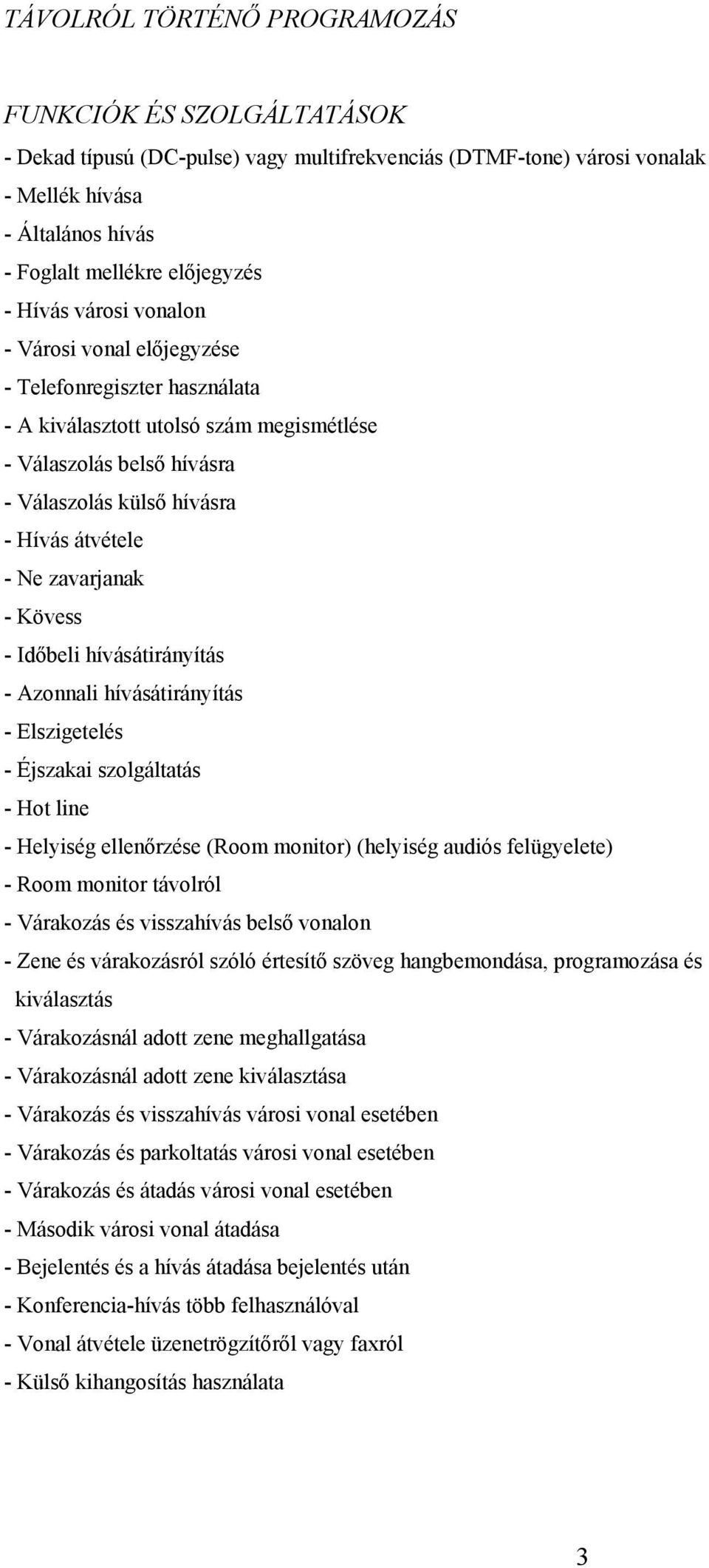 zavarjanak - Kövess - Időbeli hívásátirányítás - Azonnali hívásátirányítás - Elszigetelés - Éjszakai szolgáltatás - Hot line - Helyiség ellenőrzése (Room monitor) (helyiség audiós felügyelete) - Room