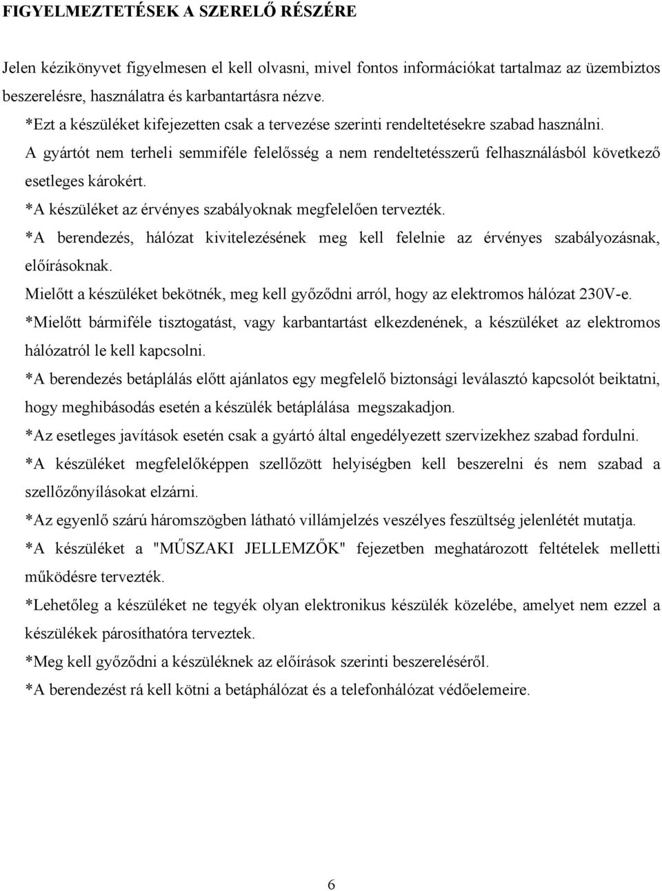 A gyártót nem terheli semmiféle felelősség a nem rendeltetésszerű felhasználásból következő esetleges károkért. *A készüléket az érvényes szabályoknak megfelelően tervezték.