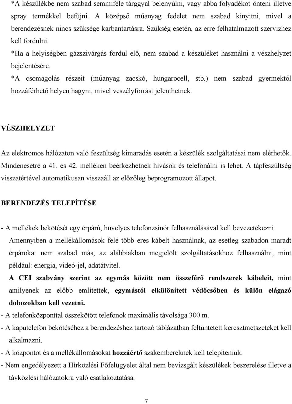 *Ha a helyiségben gázszivárgás fordul elő, nem szabad a készüléket használni a vészhelyzet bejelentésére. *A csomagolás részeit (műanyag zacskó, hungarocell, stb.