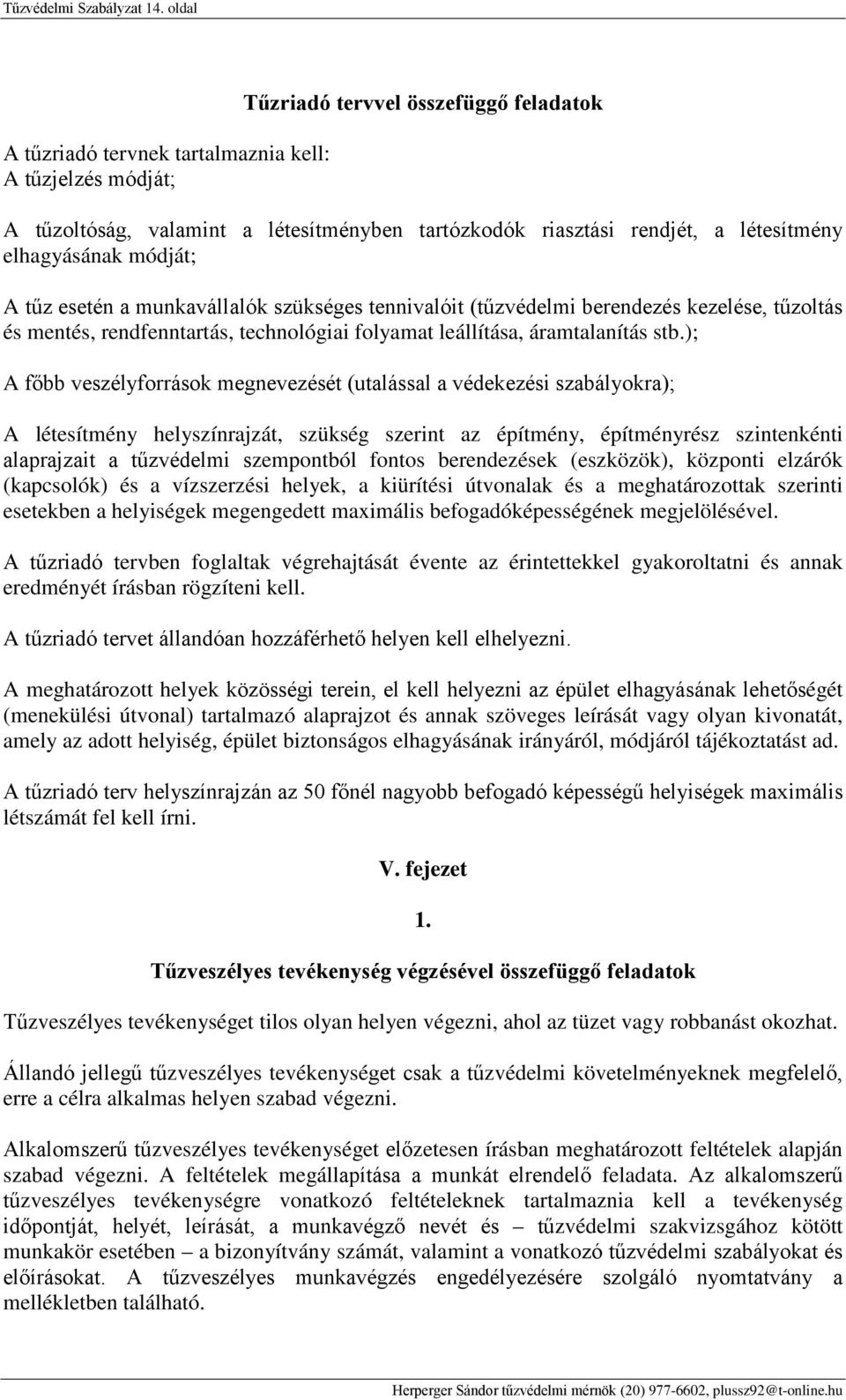 módját; A tűz esetén a munkavállalók szükséges tennivalóit (tűzvédelmi berendezés kezelése, tűzoltás és mentés, rendfenntartás, technológiai folyamat leállítása, áramtalanítás stb.