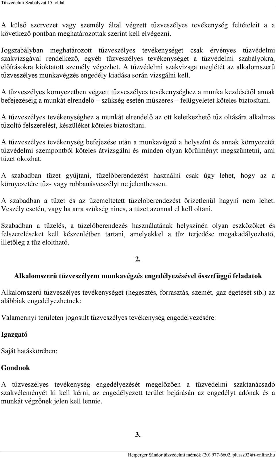 végezhet. A tűzvédelmi szakvizsga meglétét az alkalomszerű tűzveszélyes munkavégzés engedély kiadása során vizsgálni kell.