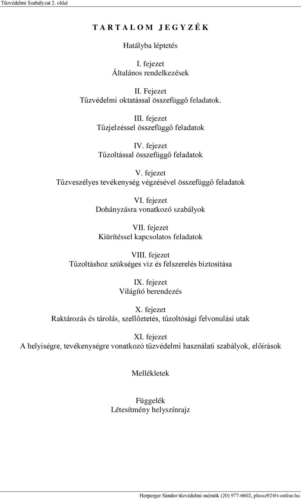 fejezet Dohányzásra vonatkozó szabályok VII. fejezet Kiürítéssel kapcsolatos feladatok VIII. fejezet Tűzoltáshoz szükséges víz és felszerelés biztosítása IX.