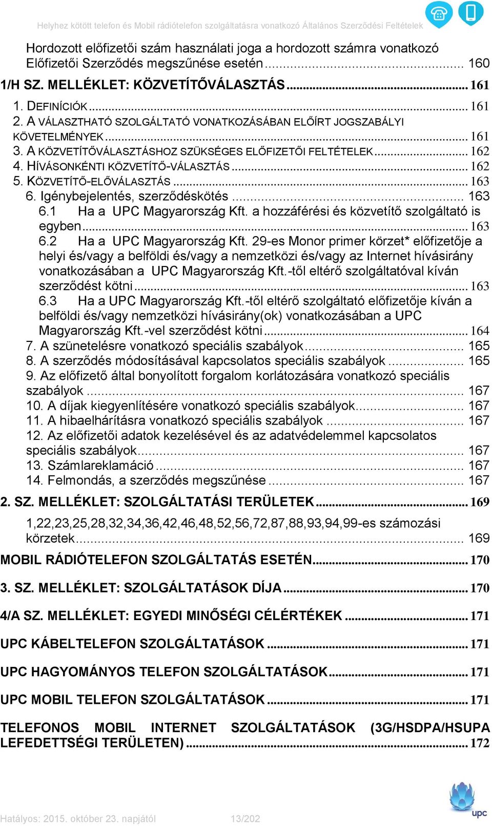 KÖZVETÍTŐ-ELŐVÁLASZTÁS... 163 6. Igénybejelentés, szerződéskötés... 163 6.1 Ha a UPC Magyarország Kft. a hozzáférési és közvetítő szolgáltató is egyben... 163 6.2 Ha a UPC Magyarország Kft.