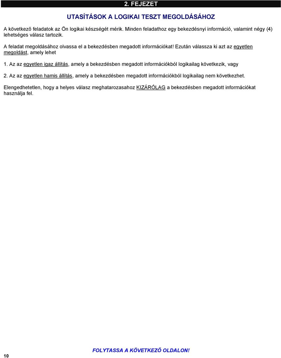Ezután válassza ki azt az egyetlen megoldást, amely lehet 1. Az az egyetlen igaz állítás, amely a bekezdésben megadott információkból logikailag következik, vagy 2.