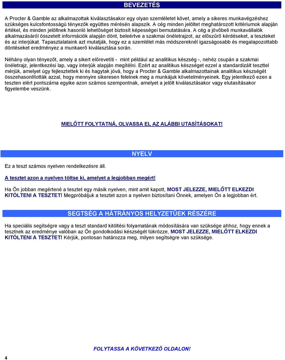 A cég a jövőbeli munkavállalók alkalmazásáról összetett információk alapján dönt, beleértve a szakmai önéletrajzot, az előszűrő kérdéseket, a teszteket és az interjúkat.