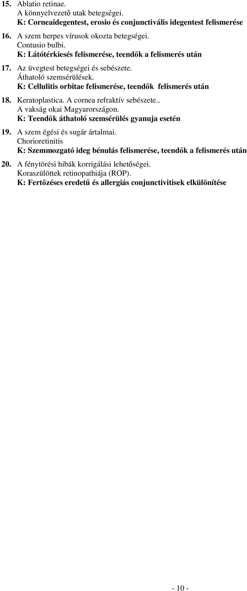 Keratoplastica. A cornea refraktív sebészete.. A vakság okai Magyarországon. K: Teendők áthatoló szemsérülés gyanuja esetén 19. A szem égési és sugár ártalmai.