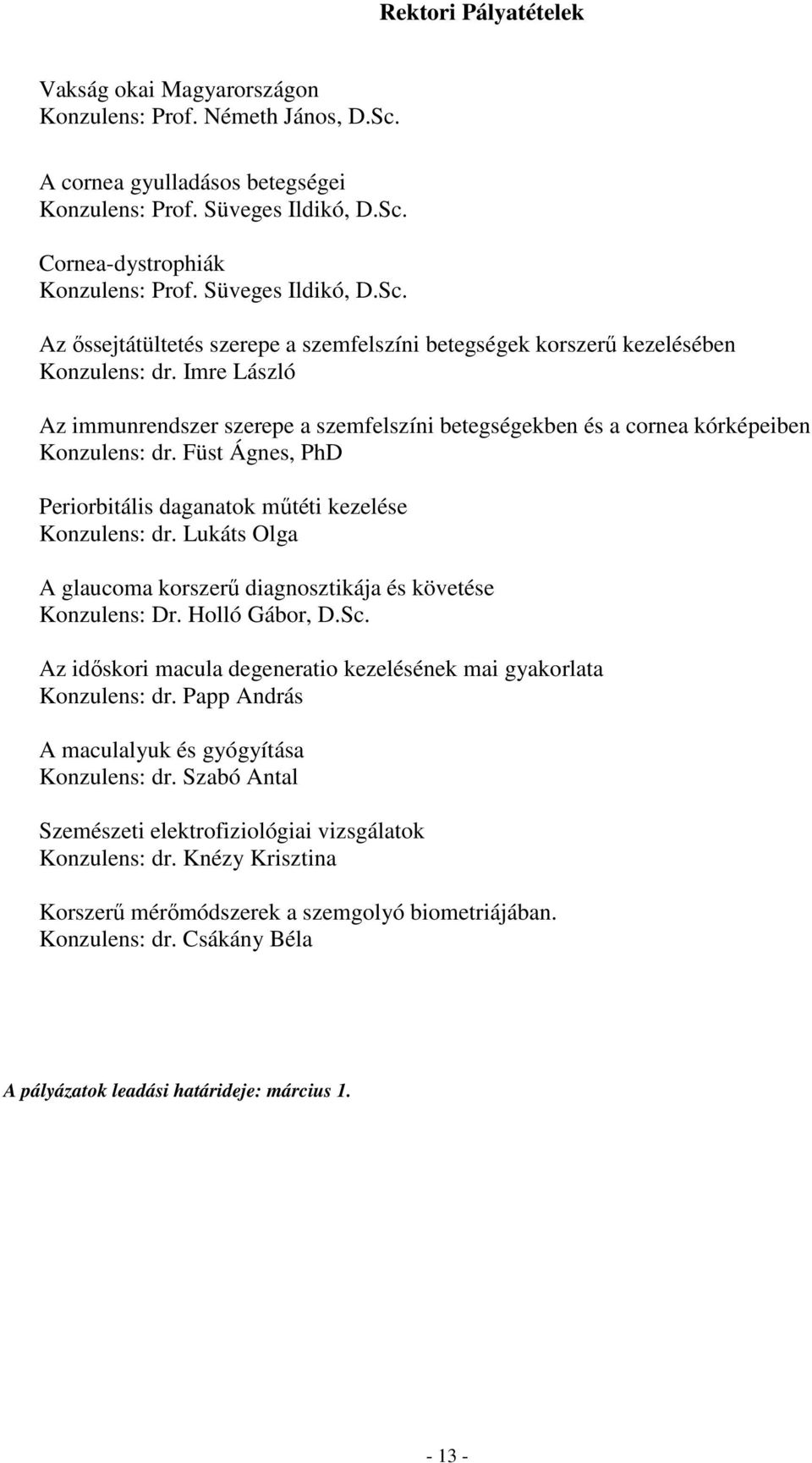 Imre László Az immunrendszer szerepe a szemfelszíni betegségekben és a cornea kórképeiben Konzulens: dr. Füst Ágnes, PhD Periorbitális daganatok műtéti kezelése Konzulens: dr.