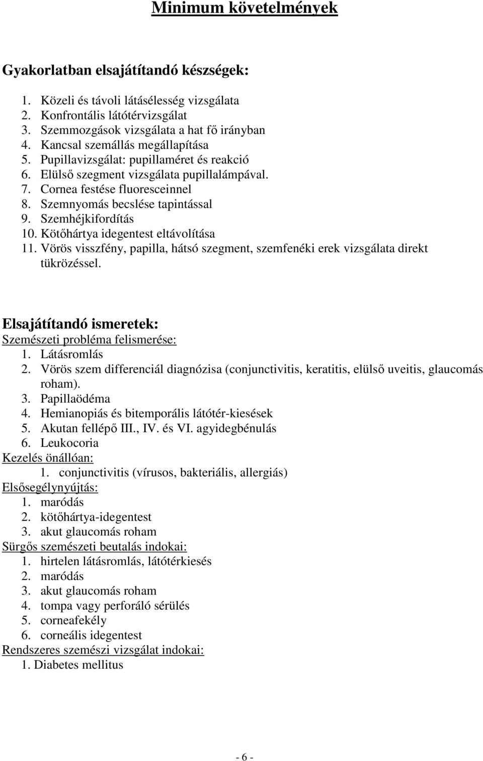 Szemhéjkifordítás 10. Kötőhártya idegentest eltávolítása 11. Vörös visszfény, papilla, hátsó szegment, szemfenéki erek vizsgálata direkt tükrözéssel.