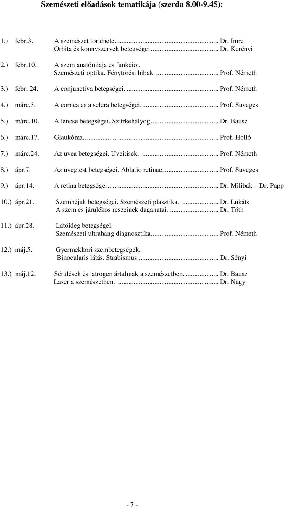 A lencse betegségei. Szürkehályog... Dr. Bausz 6.) márc.17. Glaukóma.... Prof. Holló 7.) márc.24. Az uvea betegségei. Uveitisek.... Prof. Németh 8.) ápr.7. Az üvegtest betegségei. Ablatio retinae.