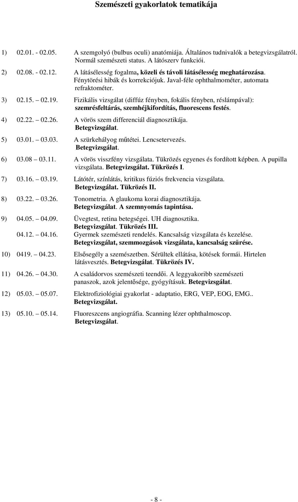 Fizikális vizsgálat (diffúz fényben, fokális fényben, réslámpával): szemrésfeltárás, szemhéjkifordítás, fluorescens festés. 4) 02.22. 02.26. A vörös szem differenciál diagnosztikája. Betegvizsgálat.