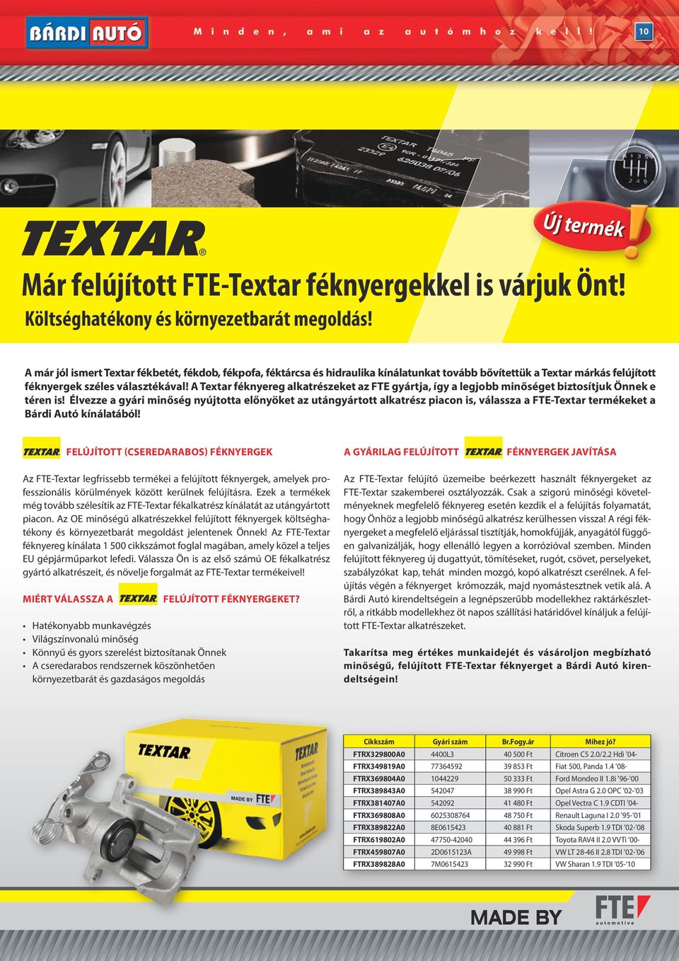 A Textar féknyereg alkatrészeket az FTE gyártja, így a legjobb minőséget biztosítjuk Önnek e téren is!