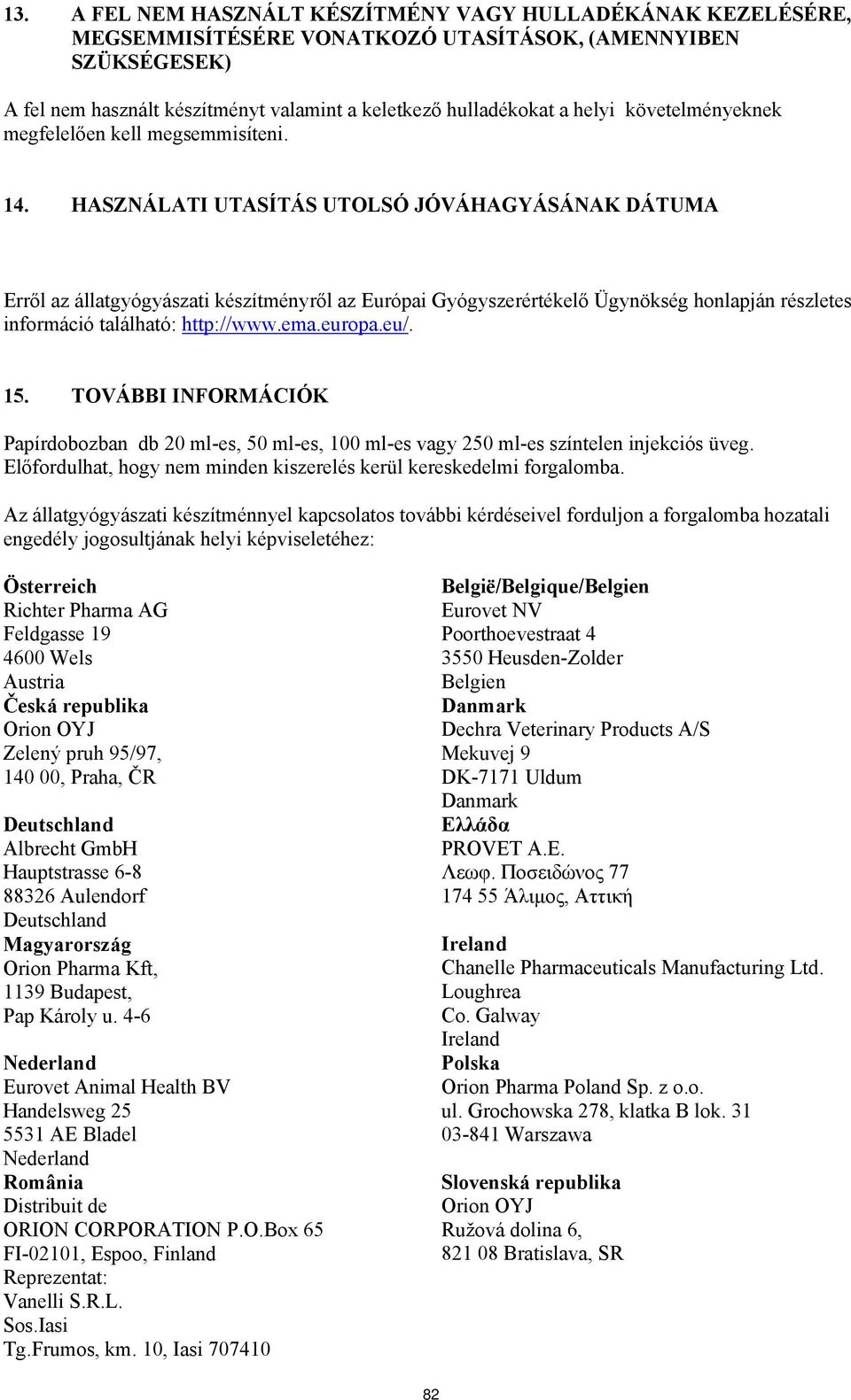 HASZNÁLATI UTASÍTÁS UTOLSÓ JÓVÁHAGYÁSÁNAK DÁTUMA Erről az állatgyógyászati készítményről az Európai Gyógyszerértékelő Ügynökség honlapján részletes információ található: http://www.ema.europa.eu/. 15.