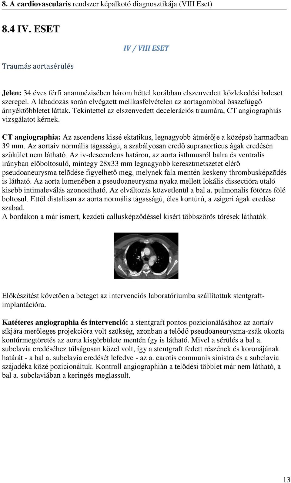 A lábadozás során elvégzett mellkasfelvételen az aortagombbal összefüggő árnyéktöbbletet láttak. Tekintettel az elszenvedett decelerációs traumára, CT angiographiás vizsgálatot kérnek.