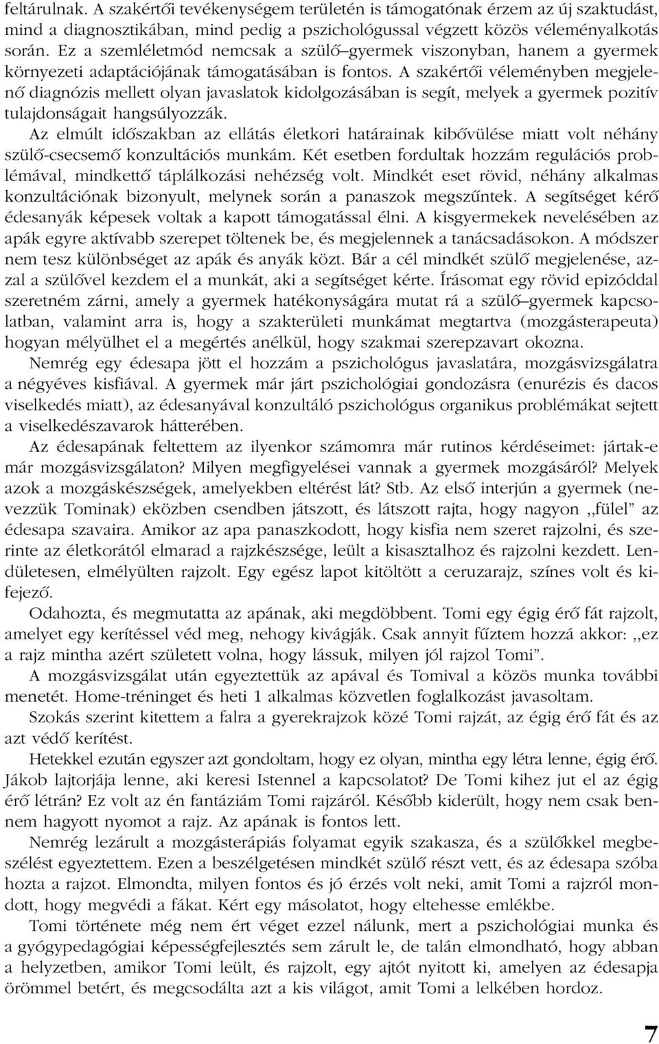 A szakértõi véleményben megjelenõ diagnózis mellett olyan javaslatok kidolgozásában is segít, melyek a gyermek pozitív tulajdonságait hangsúlyozzák.