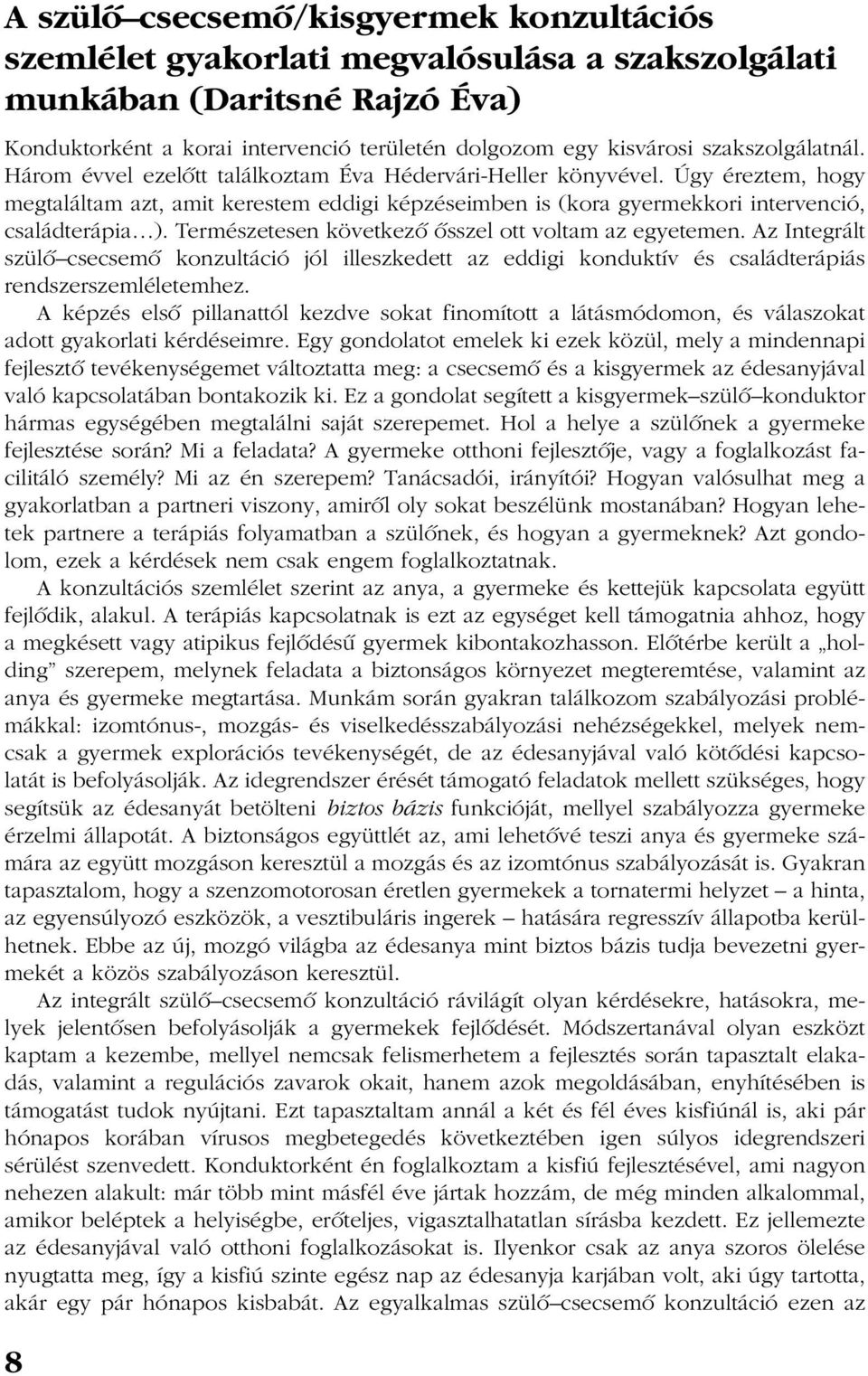 Úgy éreztem, hogy megtaláltam azt, amit kerestem eddigi képzéseimben is (kora gyermekkori intervenció, családterápia ). Természetesen következõ õsszel ott voltam az egyetemen.