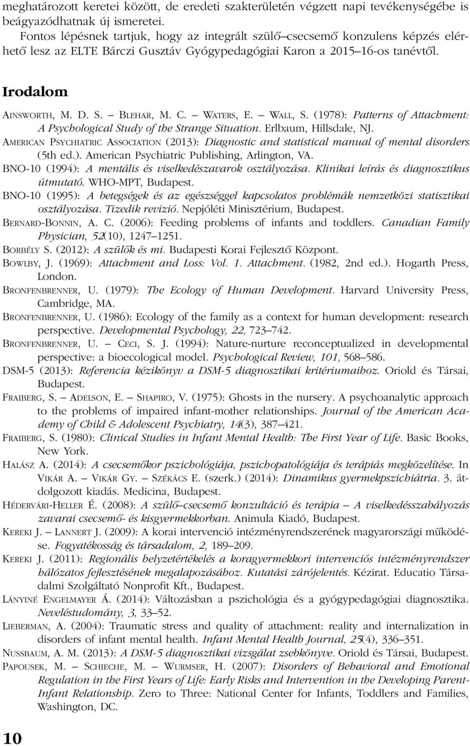 WATERS, E. WALL, S. (1978): Patterns of Attachment: A Psychological Study of the Strange Situation. Erlbaum, Hillsdale, NJ.
