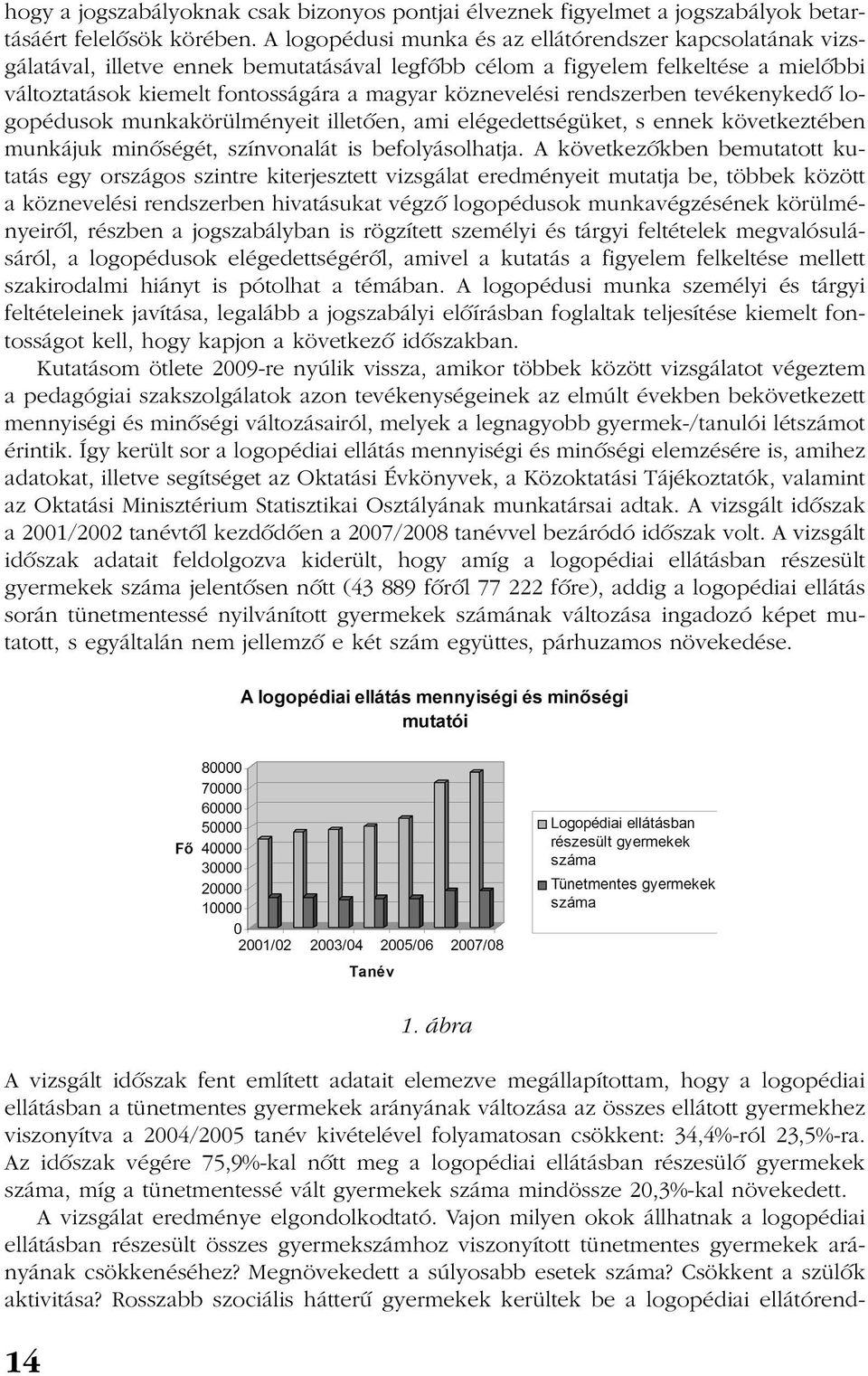rendszerben tevékenykedõ logopédusok munkakörülményeit illetõen, ami elégedettségüket, s ennek következtében munkájuk minõségét, színvonalát is befolyásolhatja.