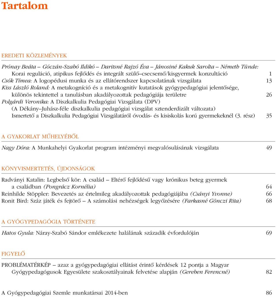 tekintettel a tanulásban akadályozottak pedagógiája területre 26 Polgárdi Veronika: A Diszkalkulia Pedagógiai Vizsgálata (DPV) (A Dékány Juhász-féle diszkalkulia pedagógiai vizsgálat sztenderdizált