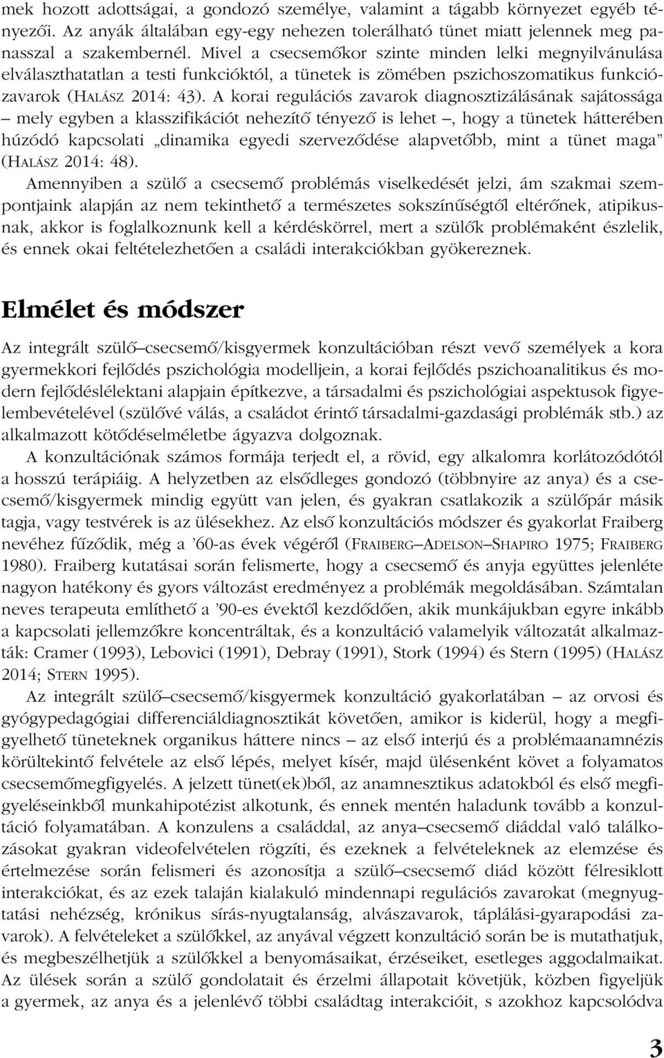 A korai regulációs zavarok diagnosztizálásának sajátossága mely egyben a klasszifikációt nehezítõ tényezõ is lehet, hogy a tünetek hátterében húzódó kapcsolati dinamika egyedi szervezõdése