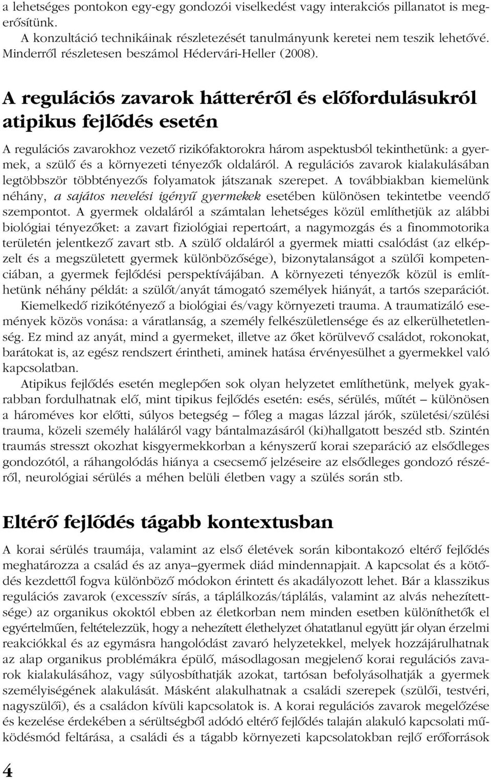 A regulációs zavarok hátterérõl és elõfordulásukról atipikus fejlõdés esetén A regulációs zavarokhoz vezetõ rizikófaktorokra három aspektusból tekinthetünk: a gyermek, a szülõ és a környezeti