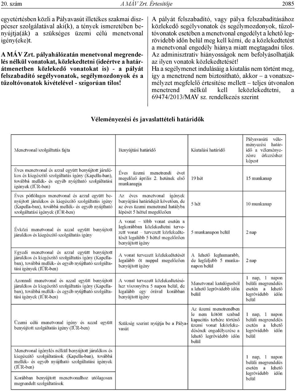 pályahálózatán menetvonal megrendelés nélkül vonatokat, közlekedtetni (ideértve a határátmenetben közlekedő vonatokat is) - a pályát felszabadító segélyvonatok, segélymozdonyok és a tűzoltóvonatok