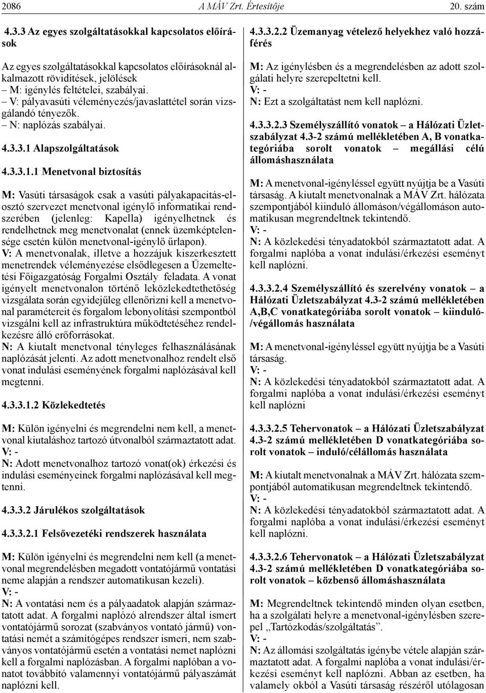 V: pályavasúti véleményezés/javaslattétel során vizsgálandó tényezők. N: naplózás szabályai. 4.3.3.1 