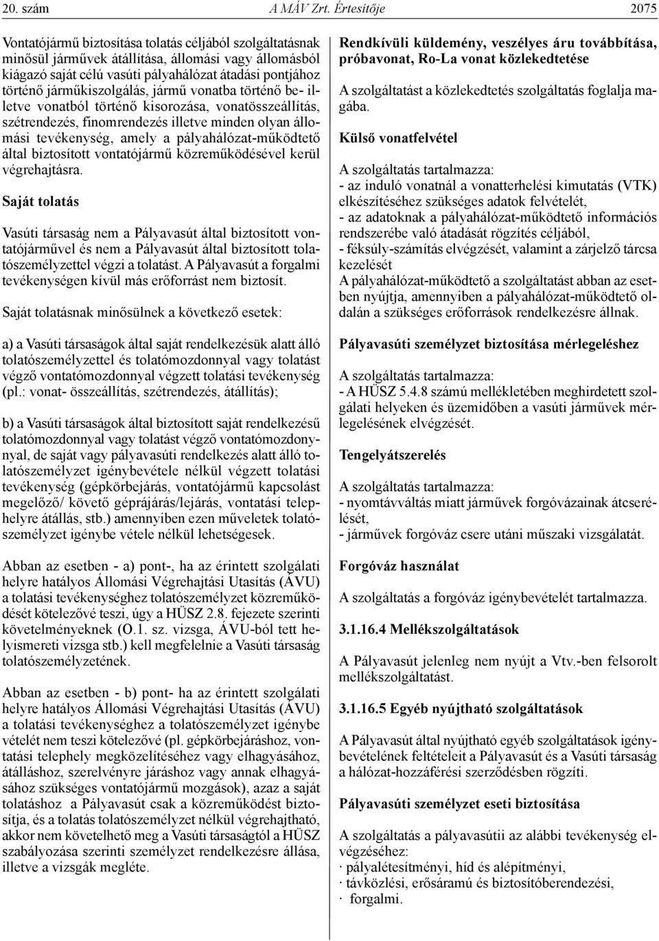 járműkiszolgálás, jármű vonatba történő be- illetve vonatból történő kisorozása, vonatösszeállítás, szétrendezés, finomrendezés illetve minden olyan állomási tevékenység, amely a