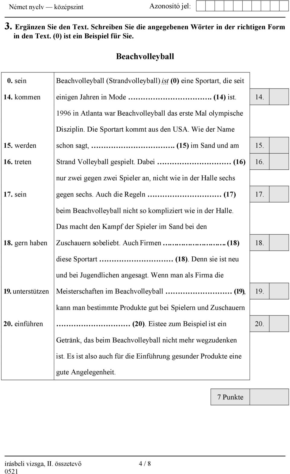 Die Sportart kommt aus den USA. Wie der Name 15. werden schon sagt,. (15) im Sand und am 15. 16. treten Strand Volleyball gespielt. Dabei (16) 16.