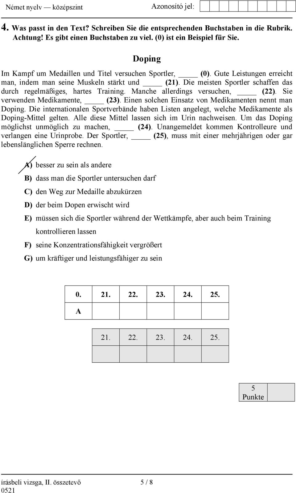 Die meisten Sportler schaffen das durch regelmäßiges, hartes Training. Manche allerdings versuchen, (22). Sie verwenden Medikamente, (23). Einen solchen Einsatz von Medikamenten nennt man Doping.