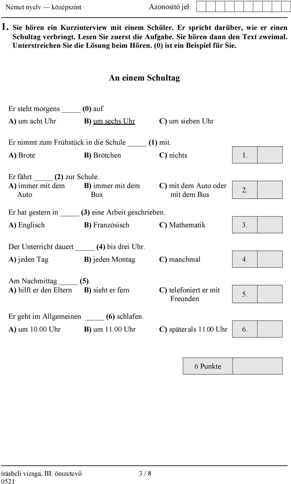 A) um acht Uhr B) um sechs Uhr C) um sieben Uhr Er nimmt zum Frühstück in die Schule (1) mit. A) Brote B) Brötchen C) nichts 1. Er fährt (2) zur Schule.