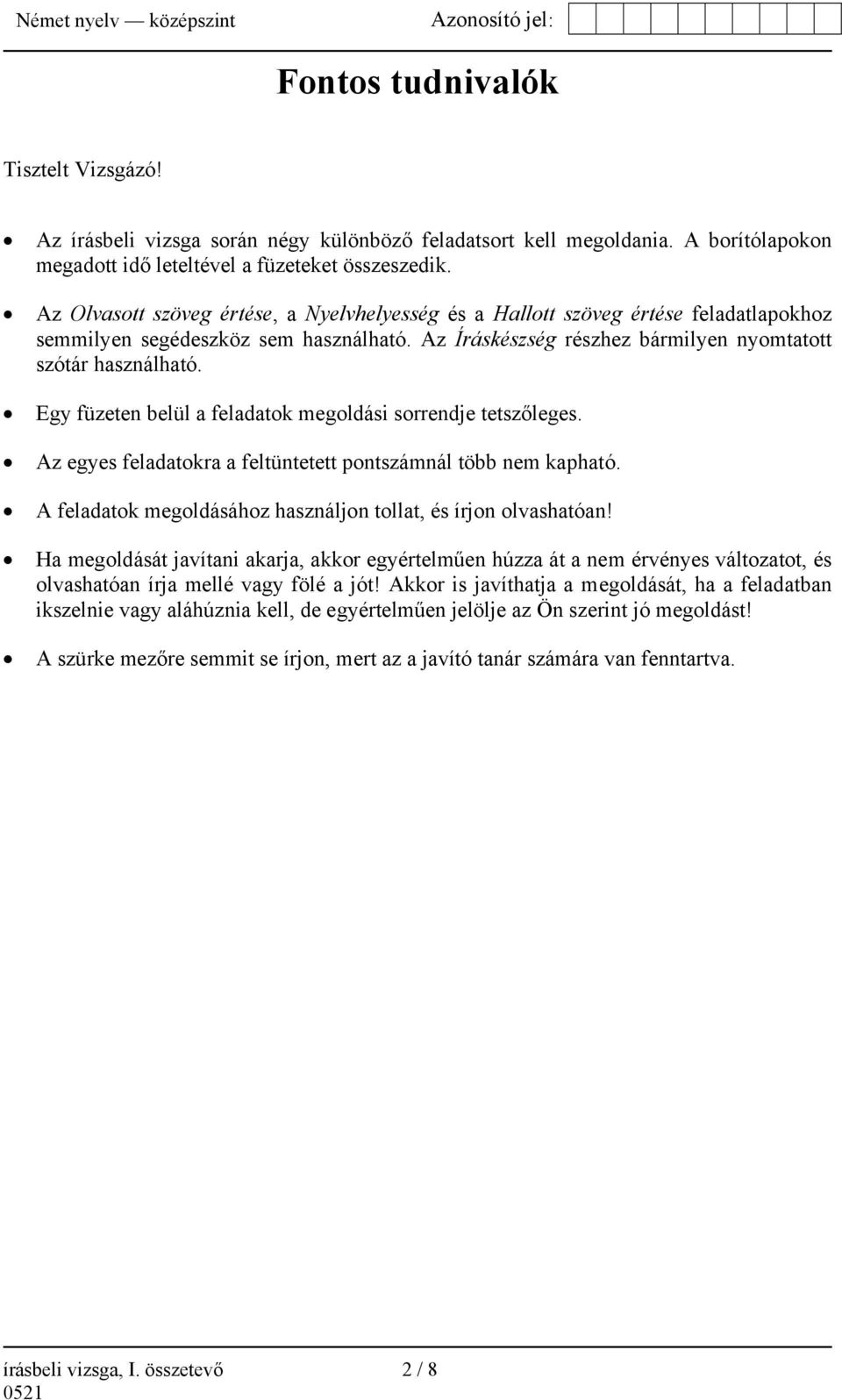 Egy füzeten belül a feladatok megoldási sorrendje tetszőleges. Az egyes feladatokra a feltüntetett pontszámnál több nem kapható. A feladatok megoldásához használjon tollat, és írjon olvashatóan!