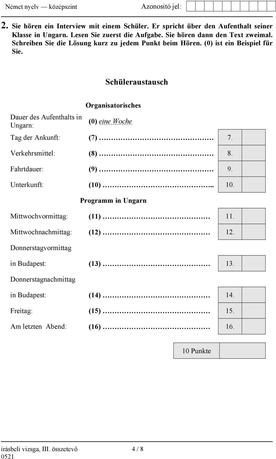 Schüleraustausch Organisatorisches Dauer des Aufenthalts in Ungarn: (0) eine Woche Tag der Ankunft: (7) 7. Verkehrsmittel: (8) 8. Fahrtdauer: (9) 9. Unterkunft: (10).. 10.