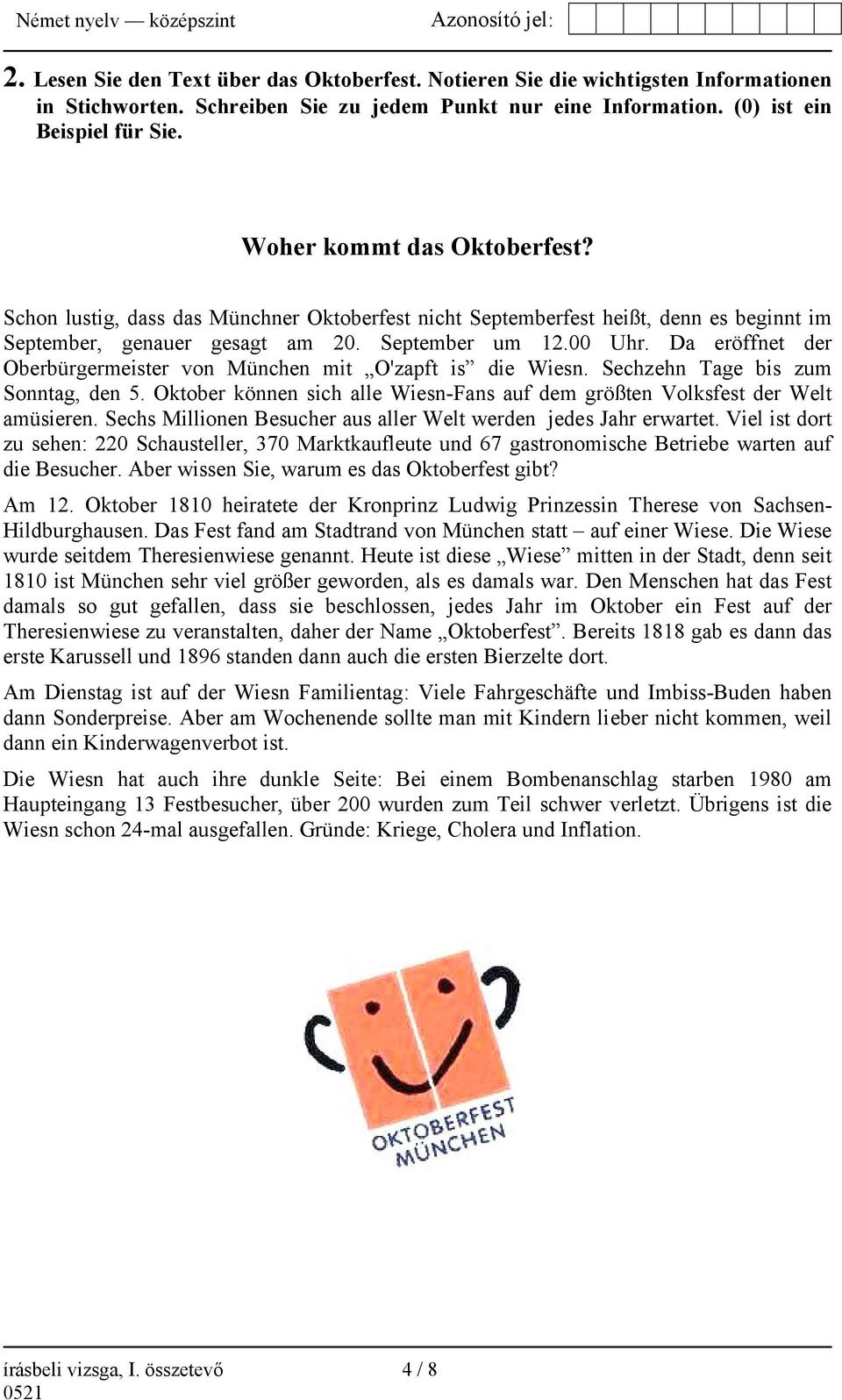 Da eröffnet der Oberbürgermeister von München mit O'zapft is die Wiesn. Sechzehn Tage bis zum Sonntag, den 5. Oktober können sich alle Wiesn-Fans auf dem größten Volksfest der Welt amüsieren.