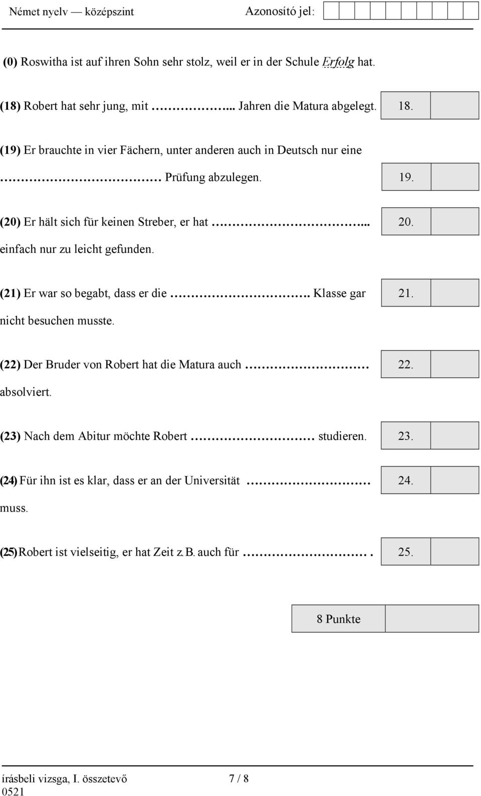 einfach nur zu leicht gefunden. (21) Er war so begabt, dass er die. Klasse gar 21. nicht besuchen musste. (22) Der Bruder von Robert hat die Matura auch 22. absolviert.