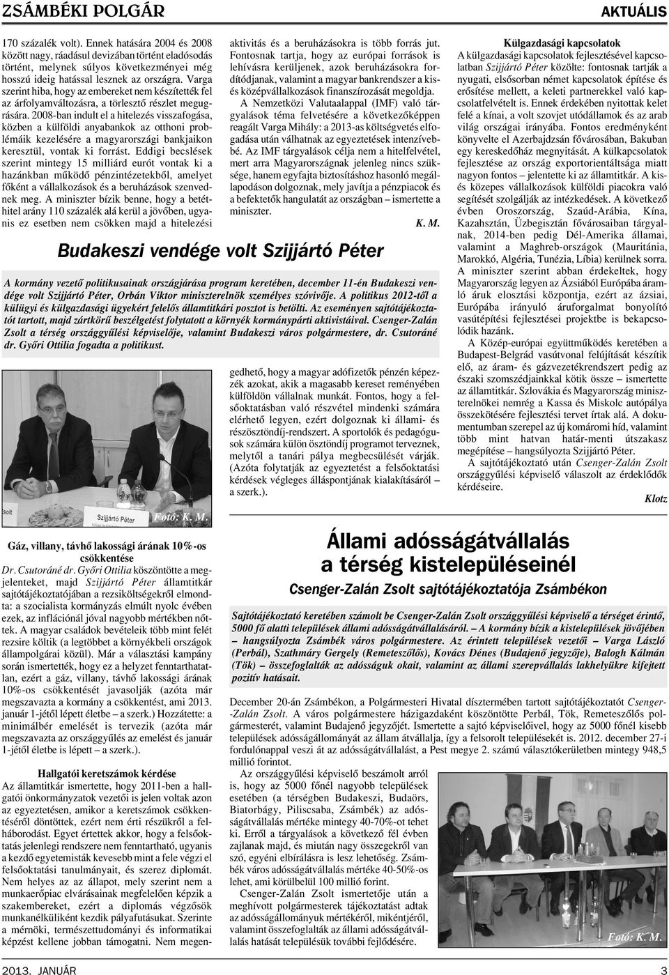 2008-ban indult el a hitelezés visszafogása, közben a külföldi anyabankok az otthoni problémáik kezelésére a magyarországi bankjaikon keresztül, vontak ki forrást.