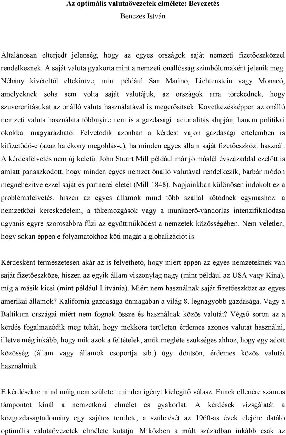 Néhány kivételtől eltekintve, mint például San Marinó, Lichtenstein vagy Monacó, amelyeknek soha sem volta saját valutájuk, az országok arra törekednek, hogy szuverenitásukat az önálló valuta