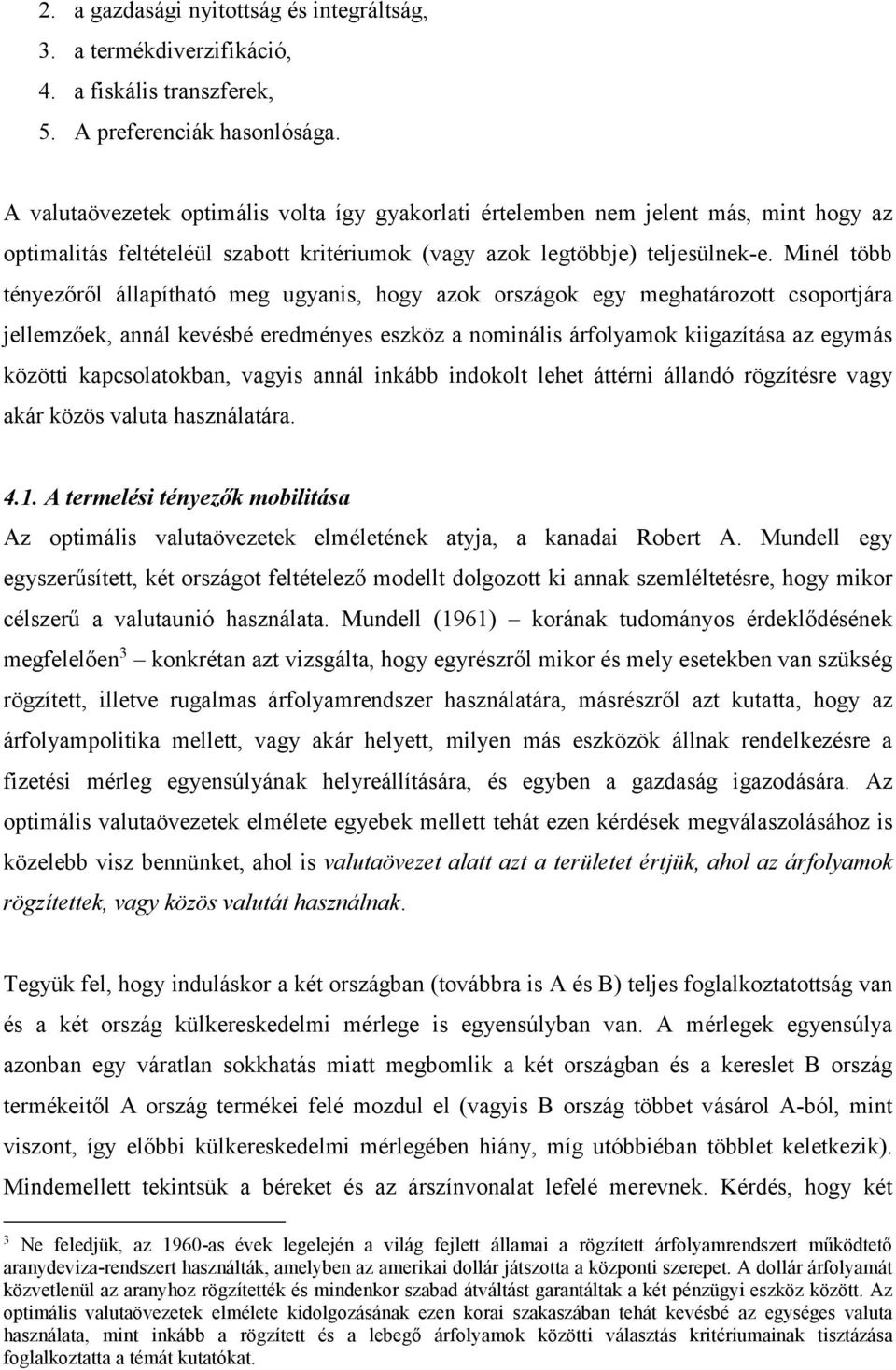 Minél több tényezőről állapítható meg ugyanis, hogy azok országok egy meghatározott csoportjára jellemzőek, annál kevésbé eredményes eszköz a nominális árfolyamok kiigazítása az egymás közötti