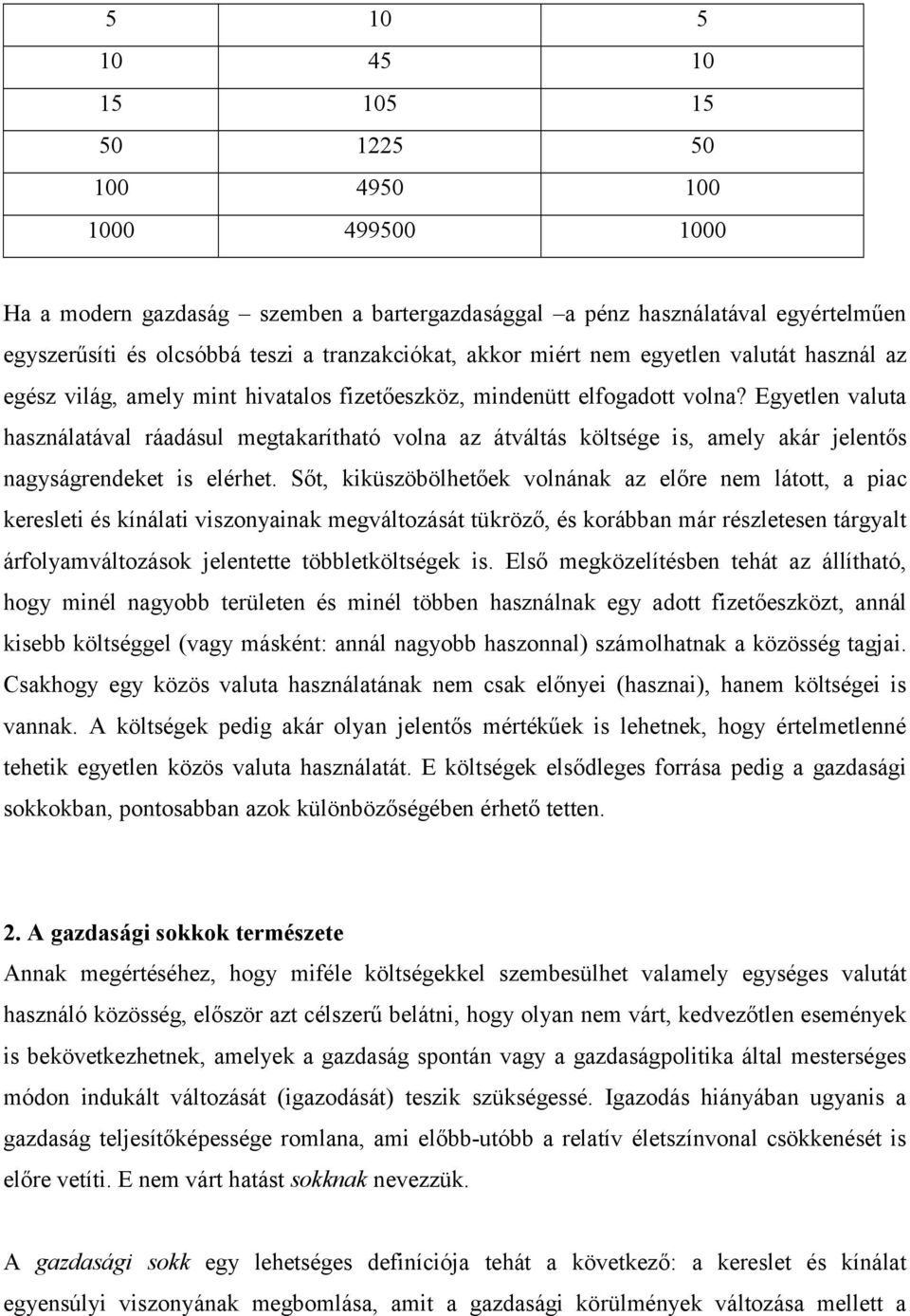 Egyetlen valuta használatával ráadásul megtakarítható volna az átváltás költsége is, amely akár jelentős nagyságrendeket is elérhet.