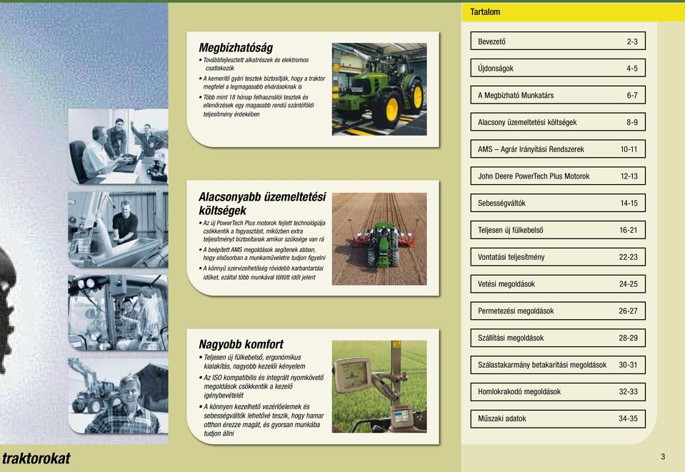 Irányítási Rendszerek 10-11 John Deere PowerTech Plus Motorok 12-13 Alacsonyabb üzemeltetési költségek Az új PowerTech Plus motorok fejlett technológiája csökkentik a fogyasztást, miközben extra